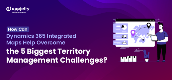 How Can Dynamics 365 Integrated Maps Help Overcome the 5 Biggest Territory Management Challenges?