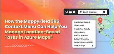 How the MappyField 365 Context Menu Can Help You Manage Location-Based Tasks in Azure Maps?