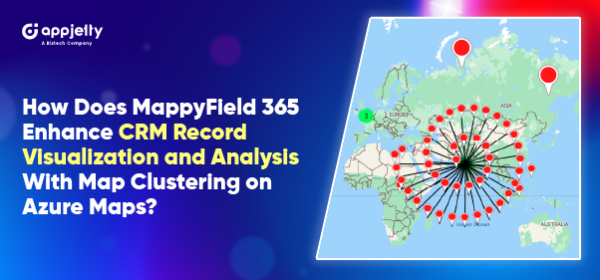 How Does MappyField 365 Enhance CRM Record Visualization and Analysis With Map Clustering on Azure Maps?