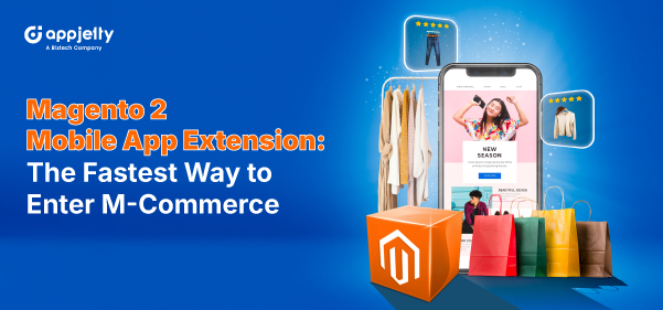 Magento 2 Mobile App Extension: The Fastest Way to Enter M-Commerce