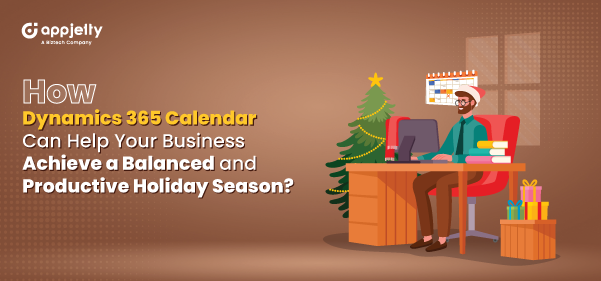 How Dynamics 365 Calendar Can Help Your Business Achieve a Balanced and Productive Holiday Season?