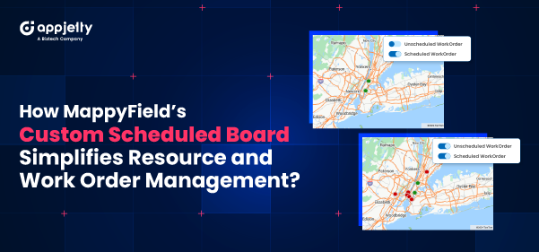 How MappyField’s Custom Scheduled Board Simplifies Resource and Work Order Management?